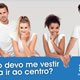Como devo me vestir para ir ao Centro?